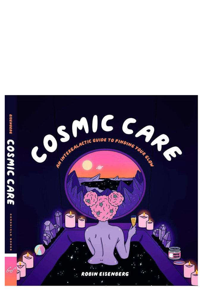 Cosmic Care: An Intergalactic Guide To Finding Your Glow By Robin Eisenberg